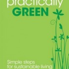 Practically Green Simple Steps for Sustainable Living By Micaela Preston
