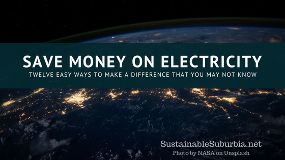 Save money on electricity, Twelve easy ways to make a difference that you may not know of | SustainableSuburbia.net