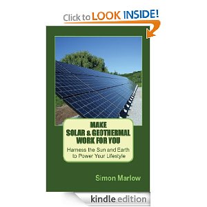 Make Solar & Geothermal Energy Work For You, Harness the sun and earth to power your lifestyle. by Simon Marlow