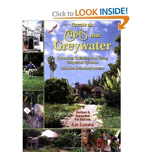 The New Create an Oasis with Greywater: Choosing, Building and Using Greywater Systems - Includes Branched Drains by Art Ludwig