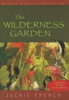 The Wilderness Garden:  Beyond Organic Gardening by Jackie French