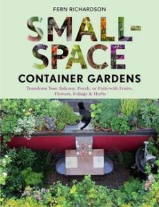 Small-Space Container Gardens  Transform Your Balcony, Porch, or Patio with Fruits, Flowers, Foliage & Herbs  By Fern Richardson 