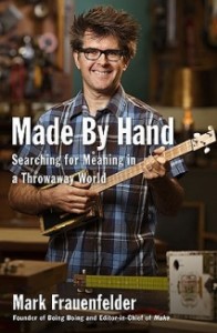 Made by Hand, Searching for meaning in a throwaway world, by Mark Freuenfelder