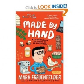 Made by Hand: My Adventures in the World of Do-It-Yourself ; Mark Frauenfelder, editor of Boing Boing and editor in chief of Make