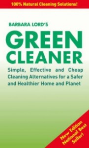 Barbara Lord's Green Cleaner: Simple Effective and Cheap Cleaning Alternatives for a Safer and Healthier Home and Planet