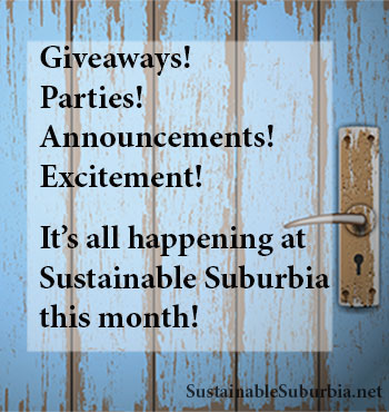 Giveaways! Parties! Excitement! Announcements! It's all happening at Sustainable Suburbia this month