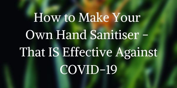 How to make your own hand sanitiser - that IS effective against COVID-19 | SustainableSuburbia.net