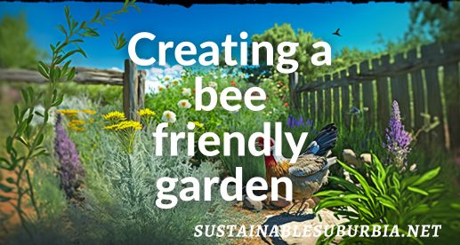 Creating a bee friendly garden | SustainableSuburbia.net